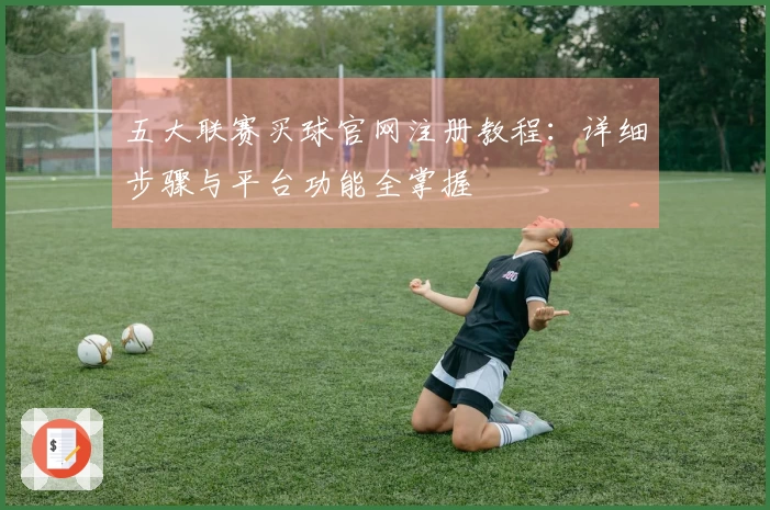 五大联赛买球官网注册教程：详细步骤与平台功能全掌握