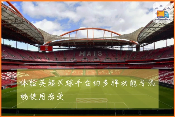 体验英超买球平台的多样功能与流畅使用感受