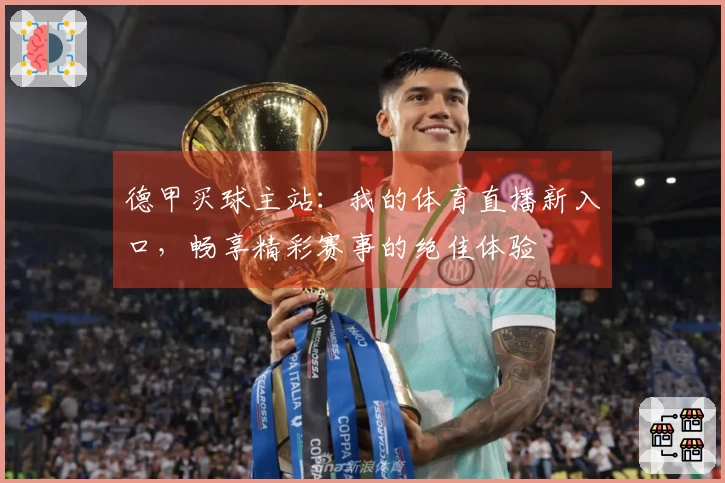 德甲买球主站：我的体育直播新入口，畅享精彩赛事的绝佳体验